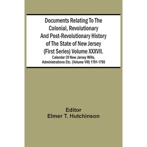 Documents Relating To The Colonial, Revolutionary And Post-Revolutionary History Of The State Of New Jersey (First Serie, (Paperback)