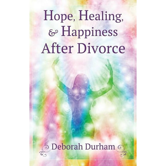 Hope, Healing, Happiness After Divorce Paperback 0997557303 9780997557305 Deborah R Durham