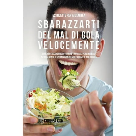52 Ricette Per Aiutarti A Sbarazzarti Del Mal Di Gola Velocemente: Aumenta L'assunzione Di Vitamine E Minerali Per , (Paperback)