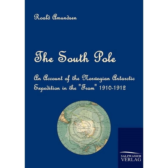 South Pole : An Account of the Norwegian Antarctic Expedition in the "Fram" 1910-1912