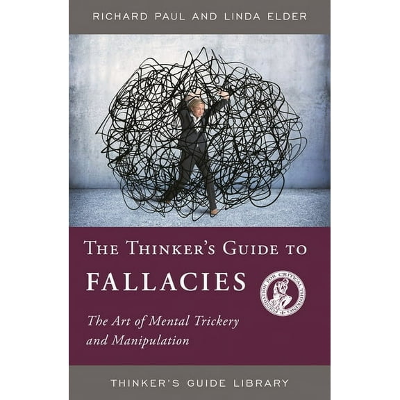 Thinker's Guide Library The Thinker's Guide to Fallacies: The Art of Mental Trickery and Manipulation, (Paperback)