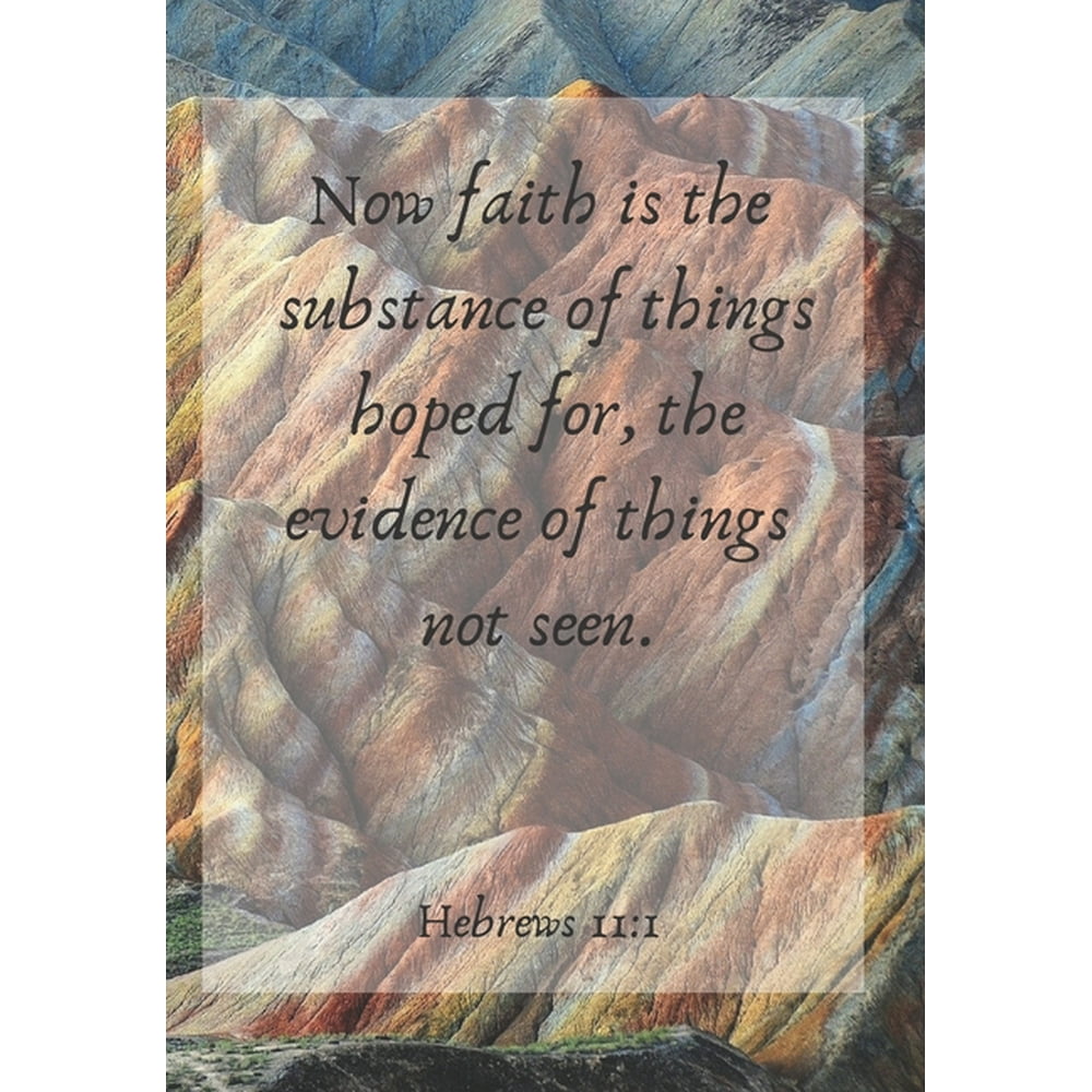 Now faith is the substance of things hoped for, the evidence of things