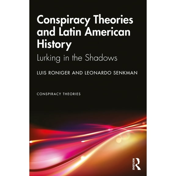 Conspiracy Theories Conspiracy Theories and Latin American History: Lurking in the Shadows, (Paperback)