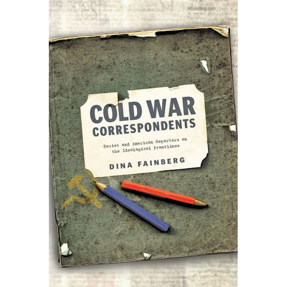 Cold War Correspondents : Soviet and American Reporters on the Ideological Frontlines (Hardcover)