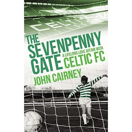 The Sevenpenny Gate : A Lifelong Love Affair with Celtic (Best Celtic Fc Players Of All Time)