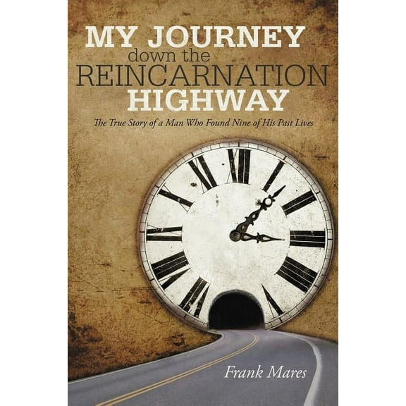 My Journey Down the Reincarnation Highway: The True Story of a Man Who Found Nine of His Past Lives, (Paperback)