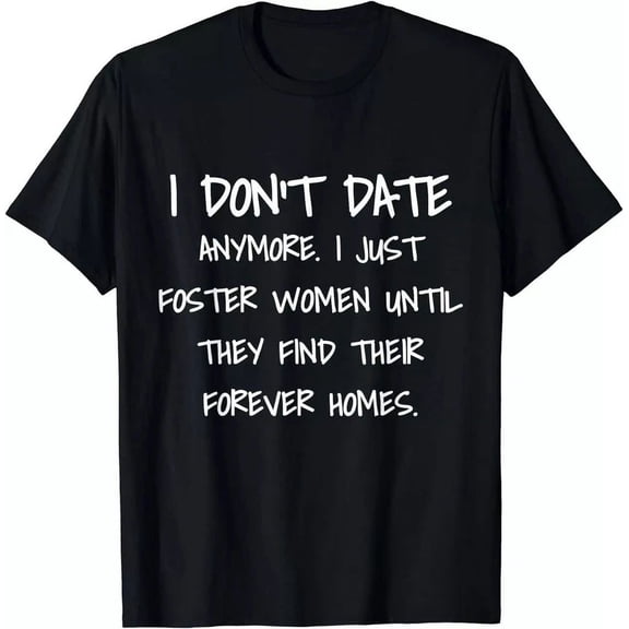 I Don'T Date Anymore I Just Foster Women Until They Find T-Shirt Unisex S-5XL Hot Trending Shirt, Vintage Birthday Gift