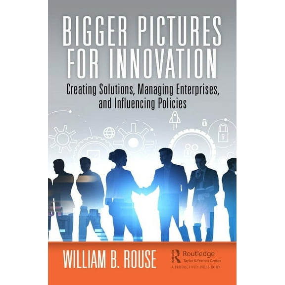 Bigger Pictures for Innovation: Creating Solutions, Managing Enterprises, and Influencing Policies, (Paperback)