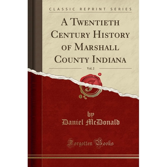 A Twentieth Century History of Marshall County Indiana, Vol. 2 (Classic Reprint)
