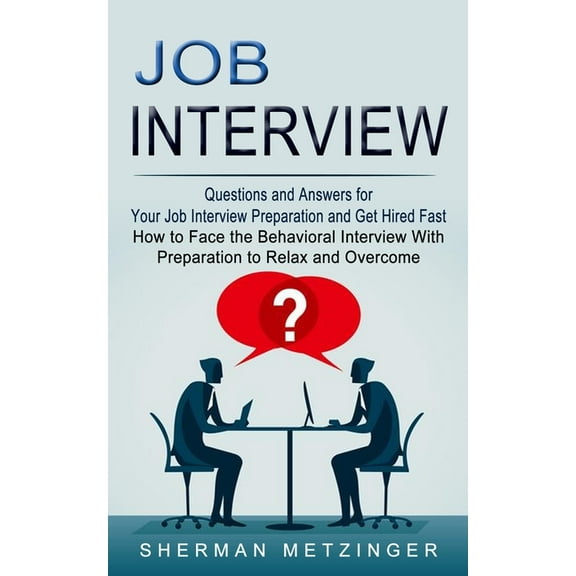 Job Interview: Questions and Answers for Your Job Interview Preparation and Get Hired Fast (How to Face the Behavioral I, (Paperback)