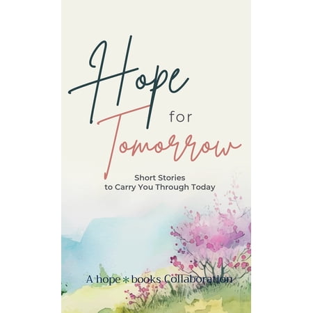 Hope for Tomorrow: Short Stories to Carry You Through Today (Hardcover)