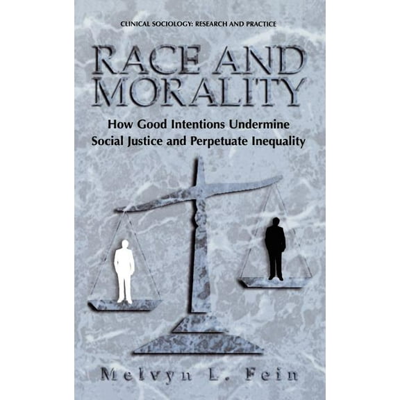 Clinical Sociology: Research and Practic Race and Morality: How Good Intentions Undermine Social Justice and Perpetuate Inequality, (Hardcover)