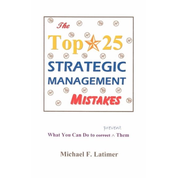 The Top 25 Strategic Management Mistakes: What You Can Do to Prevent Them, (Paperback)