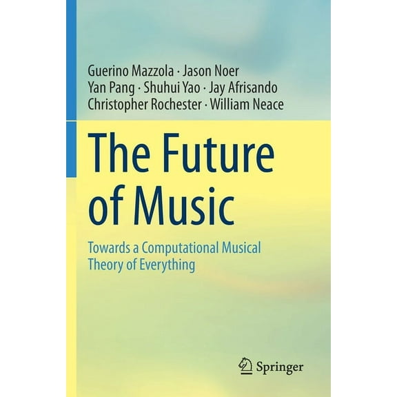 The Future of Music: Towards a Computational Musical Theory of Everything, (Paperback)