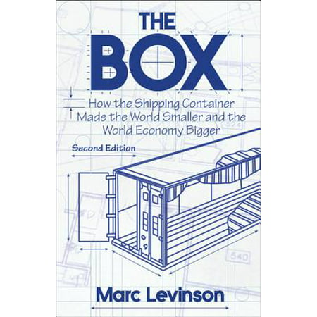The Box : How the Shipping Container Made the World Smaller and the World Economy Bigger - Second Edition with a New Chapter by the Author