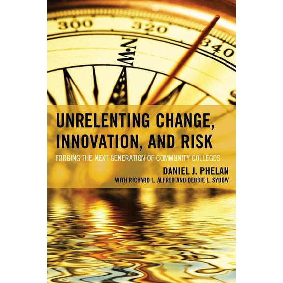 The Futures Community Colleges Unrelenting Change, Innovation, and Risk: Forging the Next Generation of Community Colleges, (Paperback)