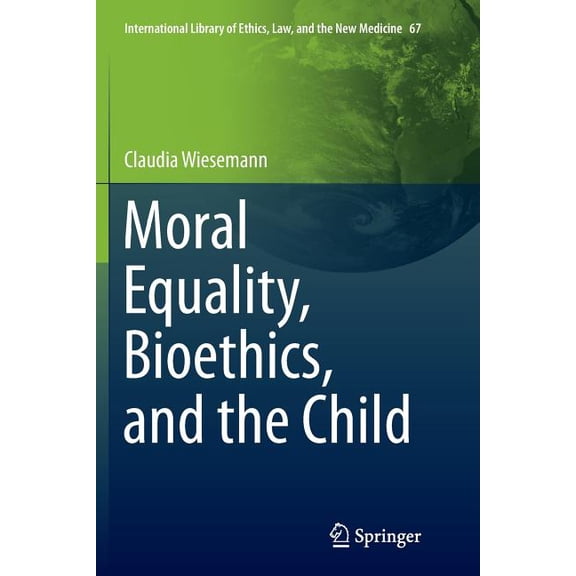 International Library of Ethics, Law, an Moral Equality, Bioethics, and the Child, Book 67, (Paperback)