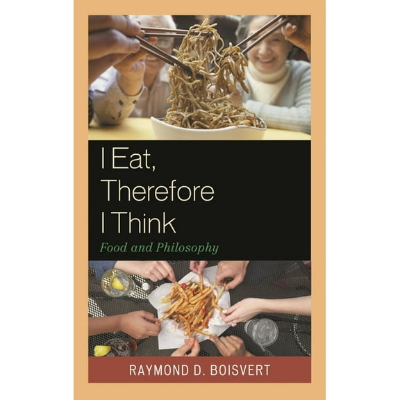 I Eat, Therefore I Think: Food and Philosophy, (Hardcover)