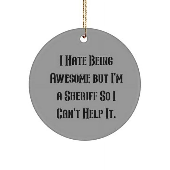 Sheriff Gifts for Colleagues, I Hate Being Awesome but I'm a Sheriff So I Can't Help It., Best Sheriff Circle Ornament, from Colleagues