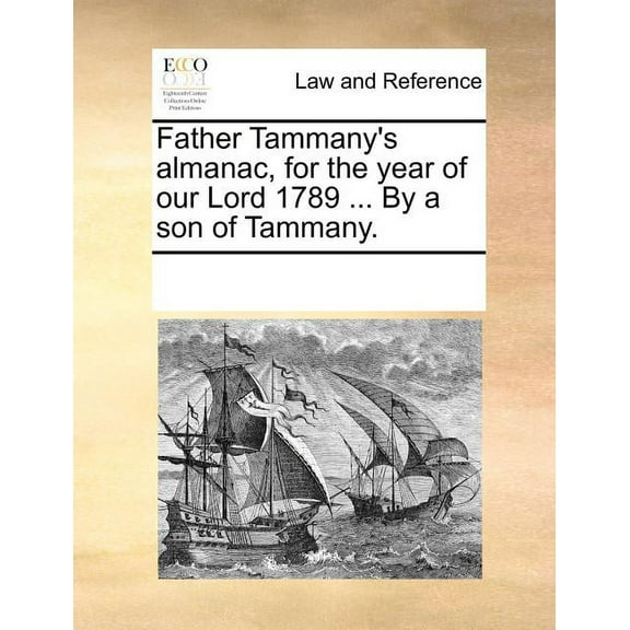 Father Tammany's Almanac, for the Year of Our Lord 1789 ... By a Son of Tammany. (Paperback)