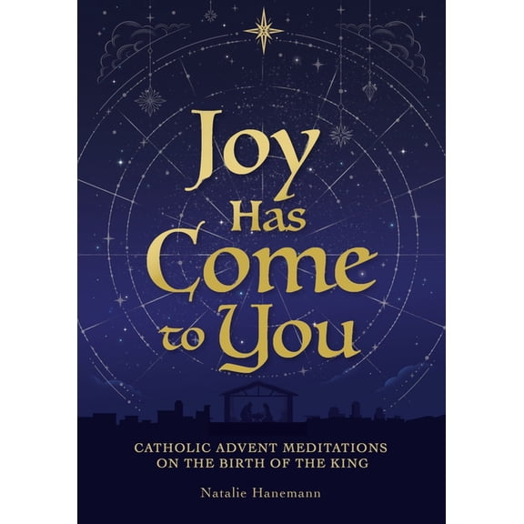 Joy Has Come to You: Catholic Advent Meditations on the Birth of the King, (Hardcover)