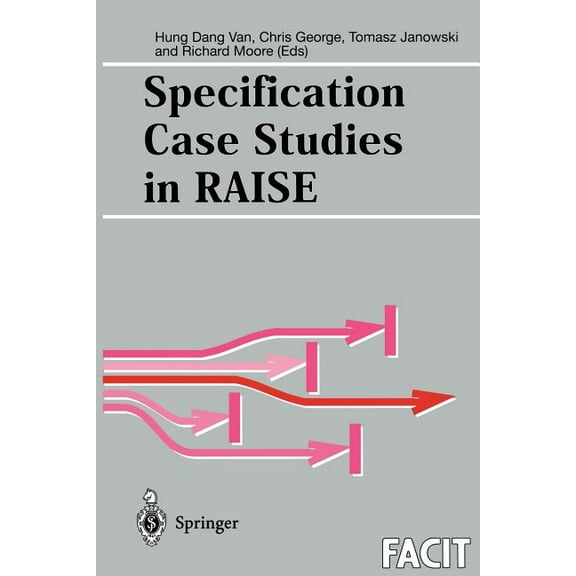 Formal Approaches to Computing and Infor Specification Case Studies in Raise, (Paperback)