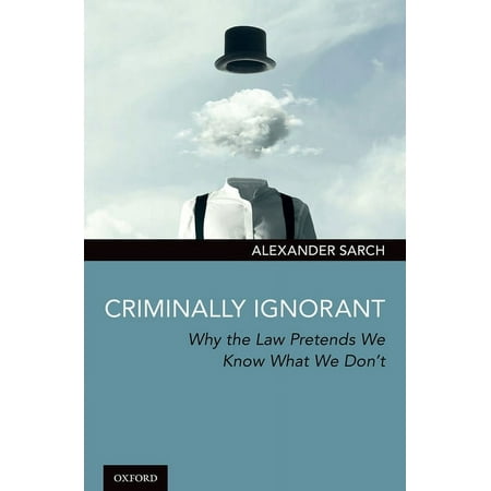 Criminally Ignorant: Why the Law Pretends We Know What We Don t (Hardcover)