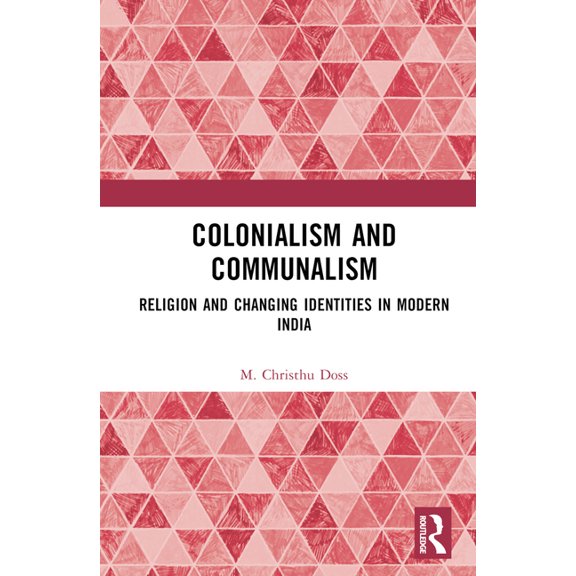 Colonialism and Communalism: Religion and Changing Identities in Modern India, (Hardcover)