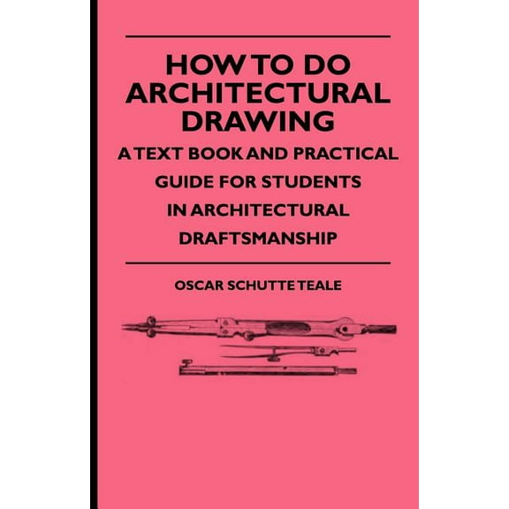 How to Do Architectural Drawing - A Text Book and Practical Guide for Students in Architectural Draftsmanship