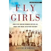 KEITH O'BRIEN Fly Girls: How Five Daring Women Defied All Odds and Made Aviation History (Paperback)(Large Print)
