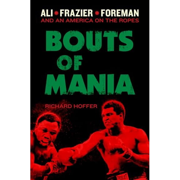 Pre-Owned Bouts of Mania: Ali, Frazier, Foreman: And an America on the Ropes (Hardcover) 0306822229 9780306822223