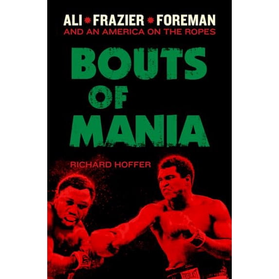Pre-Owned Bouts of Mania: Ali, Frazier, Foreman: And an America on the Ropes (Hardcover) 0306822229 9780306822223