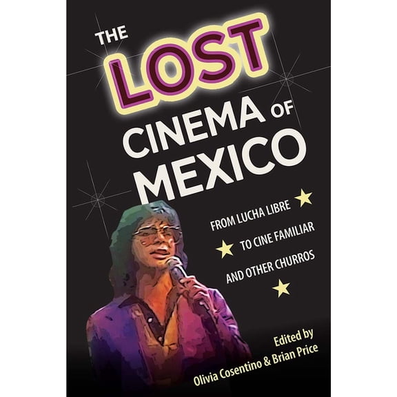 Reframing Media, Technology, and Culture The Lost Cinema of Mexico: From Lucha Libre to Cine Familiar and Other Churros, (Paperback)