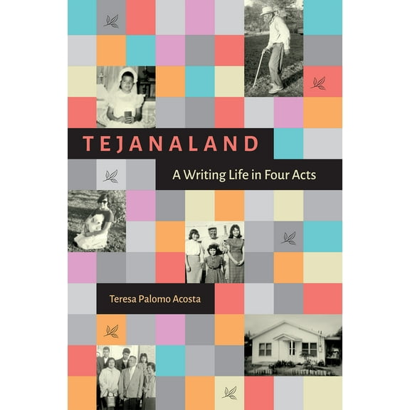Women in Texas History Series, sponsored by the Ruthe Winegarten Memorial Foundation: Tejanaland : A Writing Life in Four Acts (Hardcover)