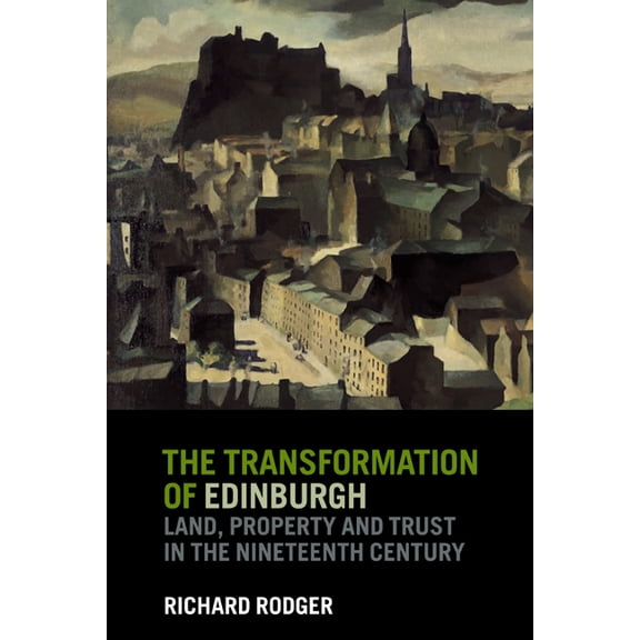 The Transformation of Edinburgh: Land, Property and Trust in the Nineteenth Century, (Paperback)
