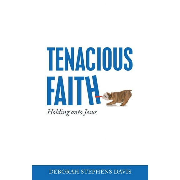 Tenacious Faith : Holding Onto Jesus