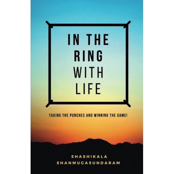 IN THE RING WITH LIFE: TAKING THE PUNCHES AND WINNING THE GAME!