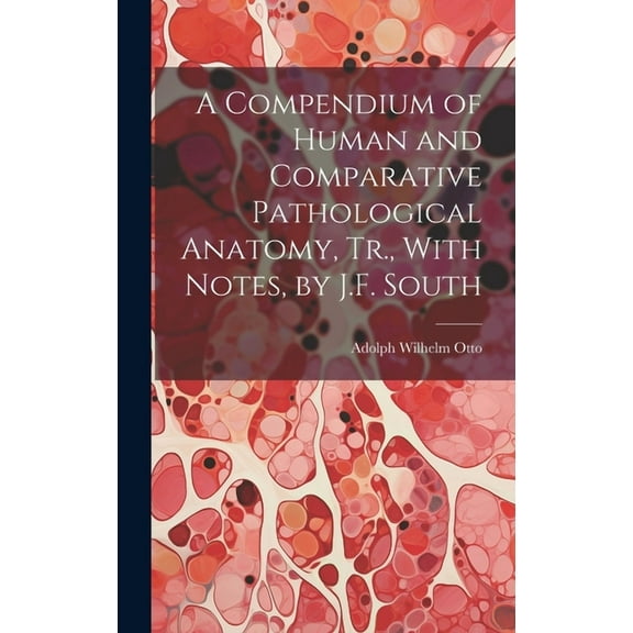 A Compendium of Human and Comparative Pathological Anatomy, Tr., With Notes, by J.F. South (Hardcover)