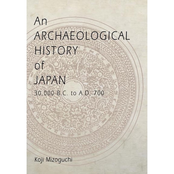 Archaeology, Culture, and Society An Archaeological History of Japan, 30,000 B.C. to A.D. 700, (Hardcover)
