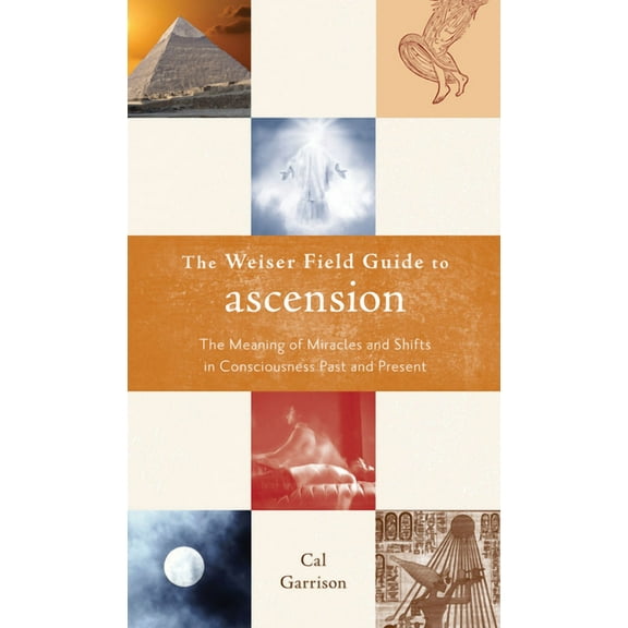 Weiser Field Guide The Weiser Field Guide to Ascension: The Meaning of Miracles and Shifts in Consciousness Past and Present, (Paperback)