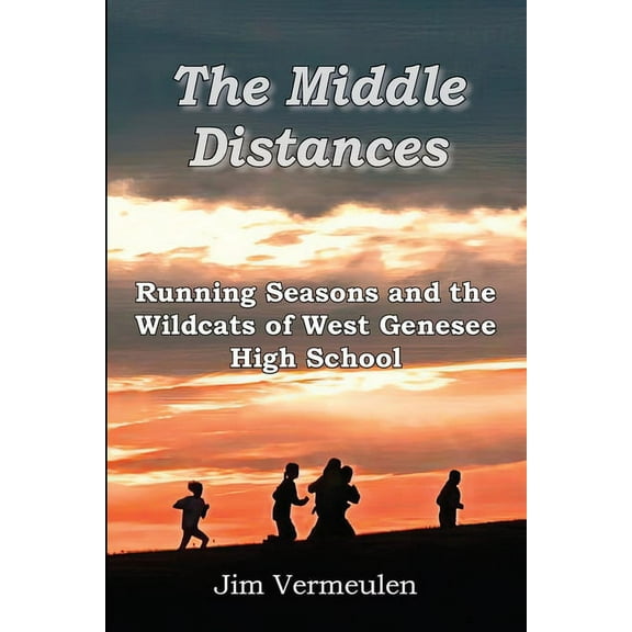 The Middle Distances: Running Seasons and the Wildcats of West Genessee High School, (Paperback)