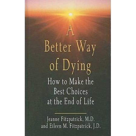A Better Way of Dying: How to Make the Best Choices at the End of Life (Thorndike Health, Home & Learning) [Hardcover - Used]