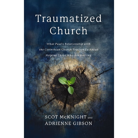 Traumatized Church: What Paul's Relationship with the Corinthian Church Teaches Us about Helping Those Who Are Hurting, (Paperback)