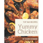Top 365 Yummy Chicken Recipes: A Yummy Chicken Cookbook for All Generation, (Paperback)