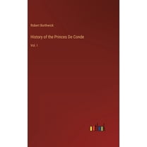 History of the Princes De Conde: Vol. I (Hardcover)
