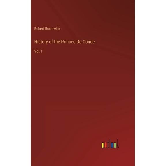 History of the Princes De Conde: Vol. I (Hardcover)