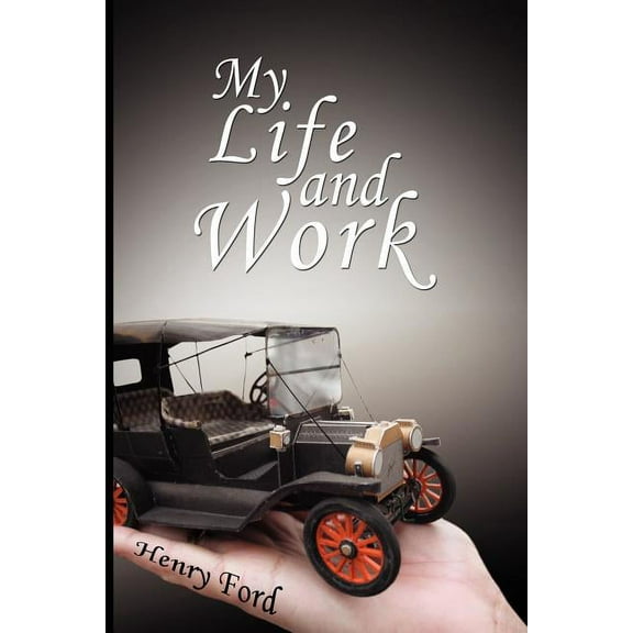 My Life and Work: An Autobiography of Henry Ford, (Paperback)