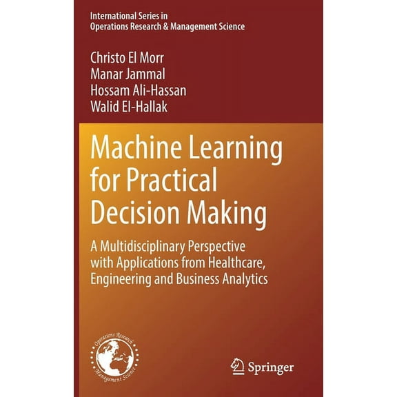 International Operations Research & Machine Learning for Practical Decision Making: A Multidisciplinary Perspective with Applications from Healthcare, Engin, Book 334, (Hardcover)