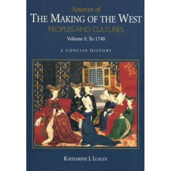 Pre-Owned Sources of The Making of the West, Volume I: To 1740: Peoples and Cultures, A Concise History (Paperback) 0312407181 9780312407186