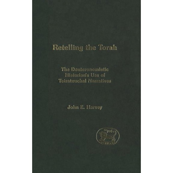 Library of Hebrew Bible/Old Testament St Retelling the Torah: The Deuternonmistic Historian's Use of Tetrateuchal Narratives, Book 403, (Hardcover)